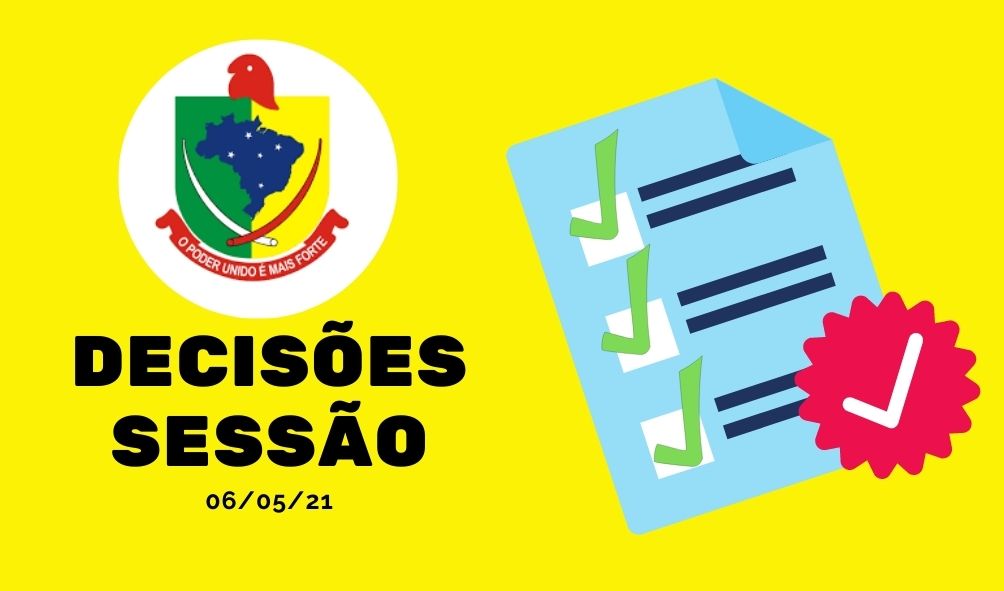 DECISÕES TOMADAS NA SESSÃO DE 06 DE MAIO DE 2021